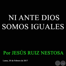 NI ANTE DIOS SOMOS IGUALES - Por JESÚS RUIZ NESTOSA - Lunes, 20 de Febrero de 2017 